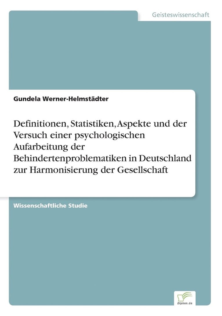 Definitionen, Statistiken, Aspekte und der Versuch einer psychologischen Aufarbeitung der Behindertenproblematiken in Deutschland zur Harmonisierung der Gesellschaft 1