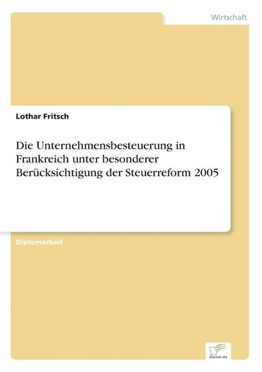 bokomslag Die Unternehmensbesteuerung in Frankreich unter besonderer Berucksichtigung der Steuerreform 2005