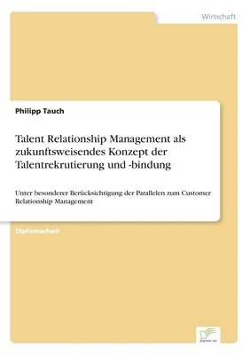 Talent Relationship Management als zukunftsweisendes Konzept der Talentrekrutierung und -bindung 1