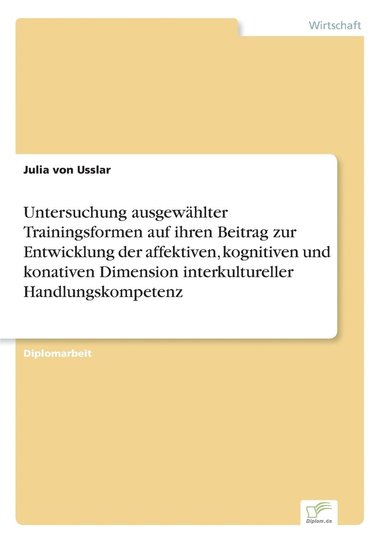 bokomslag Untersuchung ausgewahlter Trainingsformen auf ihren Beitrag zur Entwicklung der affektiven, kognitiven und konativen Dimension interkultureller Handlungskompetenz