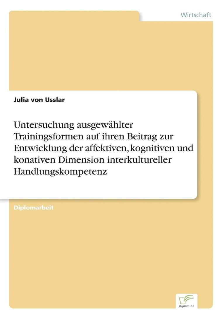 Untersuchung ausgewahlter Trainingsformen auf ihren Beitrag zur Entwicklung der affektiven, kognitiven und konativen Dimension interkultureller Handlungskompetenz 1