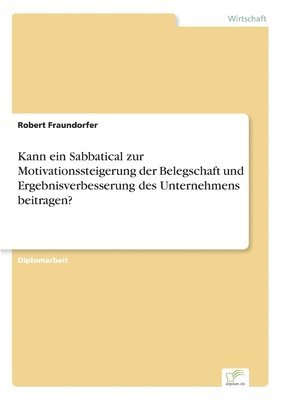 bokomslag Kann ein Sabbatical zur Motivationssteigerung der Belegschaft und Ergebnisverbesserung des Unternehmens beitragen?