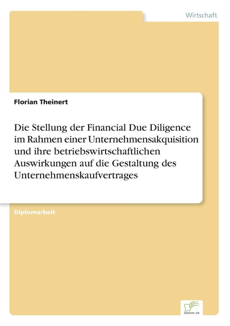 Stellung der Financial Due Diligence im Rahmen einer Unternehmensakquisition und ihre betriebswirtschaftlichen Auswirkungen auf die Gestaltung des Unternehmenskaufvertrages