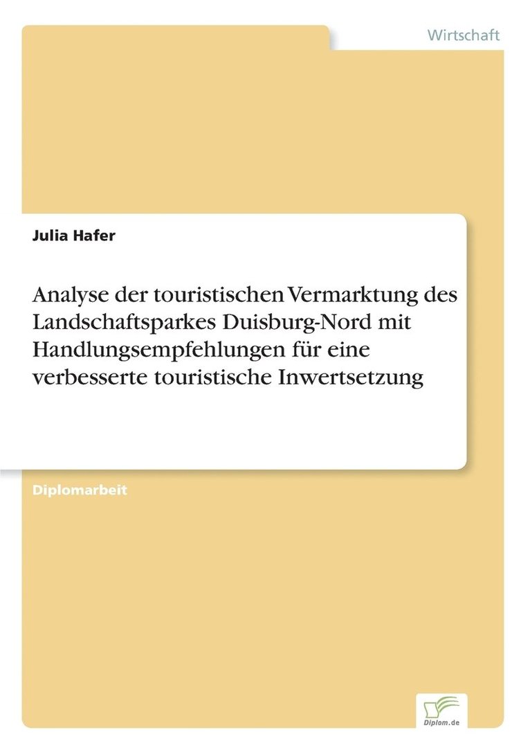 Analyse der touristischen Vermarktung des Landschaftsparkes Duisburg-Nord mit Handlungsempfehlungen fur eine verbesserte touristische Inwertsetzung 1