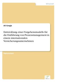 bokomslag Entwicklung eines Vorgehensmodells fur die Einfuhrung von Prozessmanagement in einem internationalen Versicherungsunternehmen