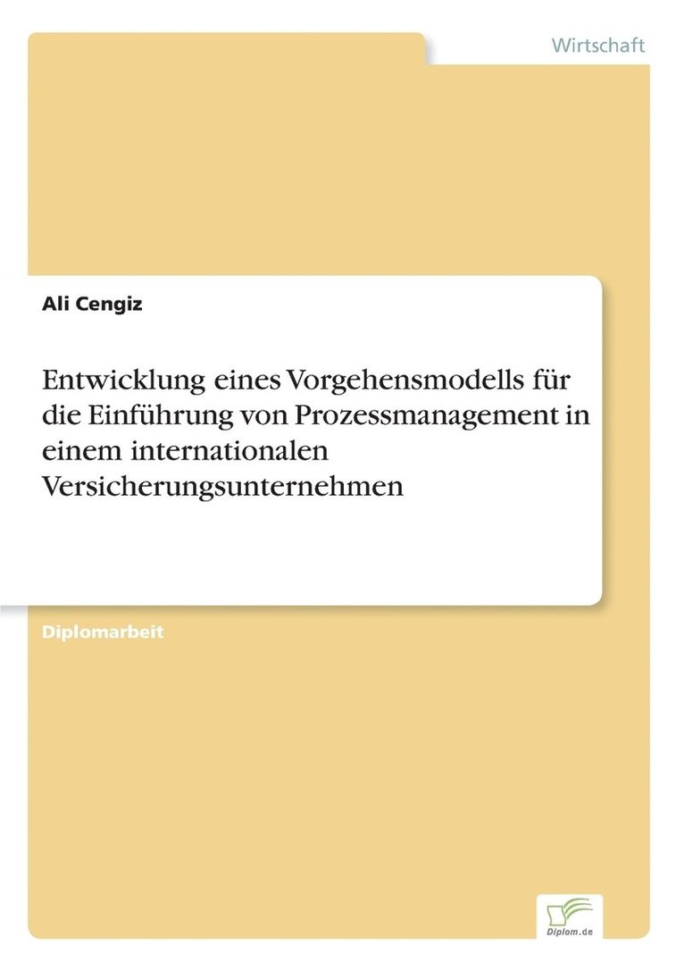 Entwicklung eines Vorgehensmodells fur die Einfuhrung von Prozessmanagement in einem internationalen Versicherungsunternehmen 1