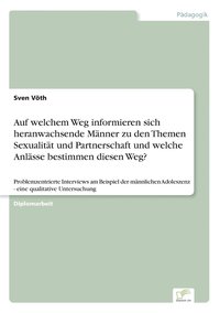 bokomslag Auf welchem Weg informieren sich heranwachsende Männer zu den Themen Sexualität und Partnerschaft und welche Anlässe bestimmen diesen Weg?
