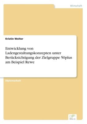 bokomslag Entwicklung von Ladengestaltungskonzepten unter Berücksichtigung der Zielgruppe 50plus am Beispiel Rewe
