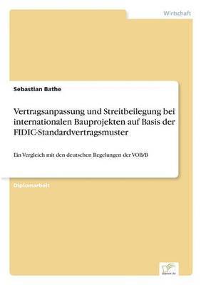 bokomslag Vertragsanpassung und Streitbeilegung bei internationalen Bauprojekten auf Basis der FIDIC-Standardvertragsmuster