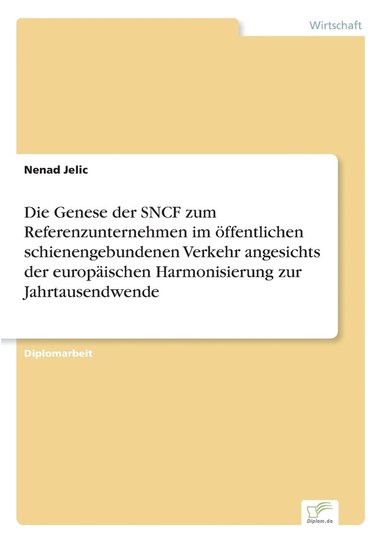 bokomslag Die Genese der SNCF zum Referenzunternehmen im ffentlichen schienengebundenen Verkehr angesichts der europischen Harmonisierung zur Jahrtausendwende