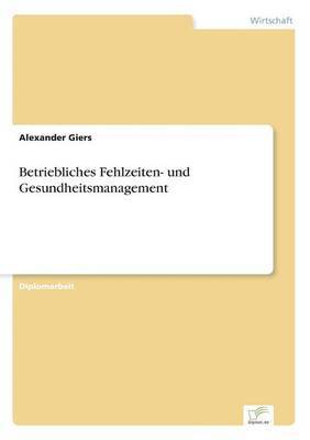 Alexander Giers - Betriebliches Fehlzeiten- und Gesundheitsmanagement, Häftad