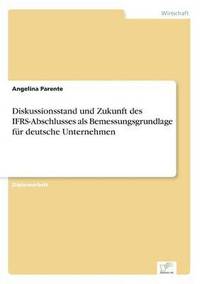 bokomslag Diskussionsstand und Zukunft des IFRS-Abschlusses als Bemessungsgrundlage für deutsche Unternehmen