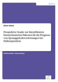 bokomslag Prospektive Studie zur Identifikation biomechanischer Faktoren fur die Prognose von Sprunggelenksverletzungen bei Hallensportlern