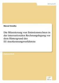 bokomslag Die Bilanzierung von Emissionsrechten in der internationalen Rechnungslegung vor dem Hintergrund des EU-Anerkennungsverfahrens