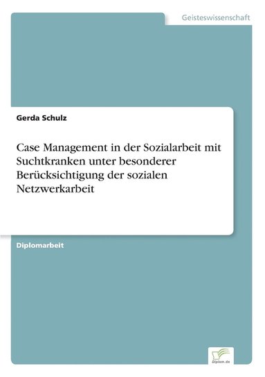 bokomslag Case Management in der Sozialarbeit mit Suchtkranken unter besonderer Bercksichtigung der sozialen Netzwerkarbeit