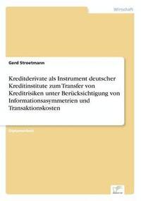 bokomslag Kreditderivate als Instrument deutscher Kreditinstitute zum Transfer von Kreditrisiken unter Berucksichtigung von Informationsasymmetrien und Transaktionskosten