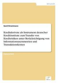 bokomslag Kreditderivate als Instrument deutscher Kreditinstitute zum Transfer von Kreditrisiken unter Berücksichtigung von Informationsasymmetrien und Transaktionskosten