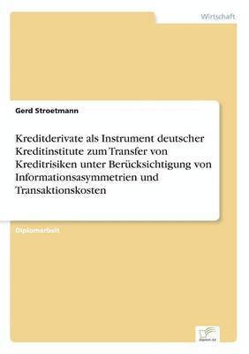 bokomslag Kreditderivate als Instrument deutscher Kreditinstitute zum Transfer von Kreditrisiken unter Berucksichtigung von Informationsasymmetrien und Transaktionskosten