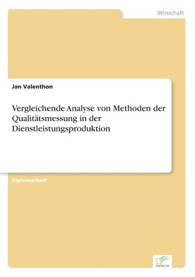 Vergleichende Analyse von Methoden der Qualitatsmessung in der Dienstleistungsproduktion 1