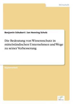 bokomslag Die Bedeutung von Wissensschutz in mittelstndischen Unternehmen und Wege zu seiner Verbesserung