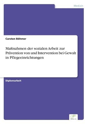 Carsten Böhmer - Maßnahmen der sozialen Arbeit zur Prävention von und Intervention bei Gewalt in Pflegeeinrichtungen, Häftad