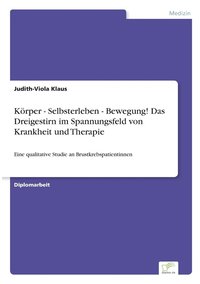 bokomslag Krper - Selbsterleben - Bewegung! Das Dreigestirn im Spannungsfeld von Krankheit und Therapie