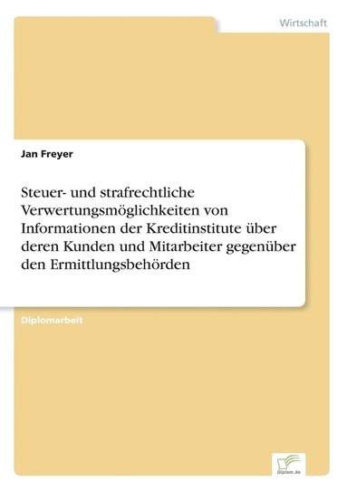 bokomslag Steuer- und strafrechtliche Verwertungsmöglichkeiten von Informationen der Kreditinstitute über deren Kunden und Mitarbeiter gegenüber den Ermittlungsbehörden