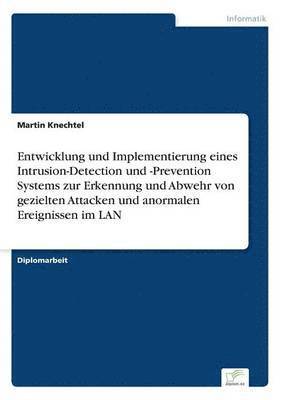 bokomslag Entwicklung und Implementierung eines Intrusion-Detection und -Prevention Systems zur Erkennung und Abwehr von gezielten Attacken und anormalen Ereignissen im LAN