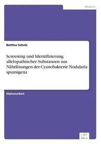 bokomslag Screening und Identifizierung allelopathischer Substanzen aus Nahrloesungen der Cyanobakterie Nodularia spumigena