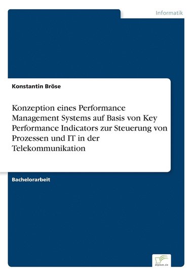 Konstantin Bröse - Konzeption eines Performance Management Systems auf Basis von Key Performance Indicators zur Steuerung von Prozessen und IT in der Telekommunikation, Häftad