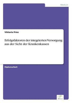 Erfolgsfaktoren der integrierten Versorgung aus der Sicht der Krankenkassen 1