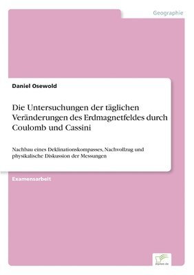 bokomslag Die Untersuchungen der tglichen Vernderungen des Erdmagnetfeldes durch Coulomb und Cassini