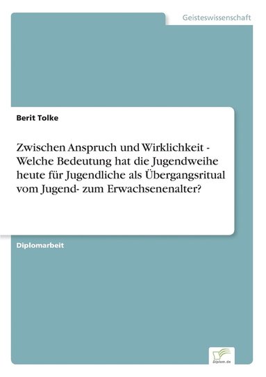 bokomslag Zwischen Anspruch und Wirklichkeit - Welche Bedeutung hat die Jugendweihe heute fr Jugendliche als bergangsritual vom Jugend- zum Erwachsenenalter?