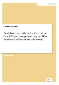 bokomslag Betriebswirtschaftliche Aspekte bei der Geschftsprozessoptimierung mit Hilfe moderner Informationstechnologie