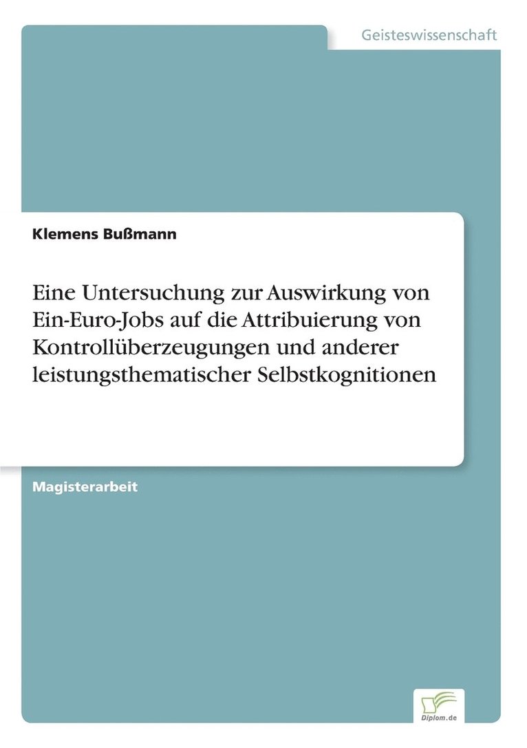 Eine Untersuchung zur Auswirkung von Ein-Euro-Jobs auf die Attribuierung von Kontrolluberzeugungen und anderer leistungsthematischer Selbstkognitionen 1