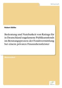 bokomslag Bedeutung und Nutzbarkeit von Ratings fr in Deutschland zugelassene Publikumsfonds im Beratungsprozess der Fondsvermittlung bei einem privaten Finanzdienstleister
