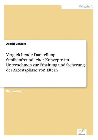 bokomslag Vergleichende Darstellung familienfreundlicher Konzepte im Unternehmen zur Erhaltung und Sicherung der Arbeitspltze von Eltern