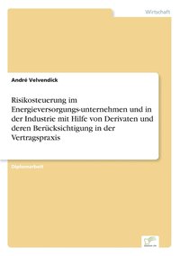 bokomslag Risikosteuerung im Energieversorgungs-unternehmen und in der Industrie mit Hilfe von Derivaten und deren Berucksichtigung in der Vertragspraxis