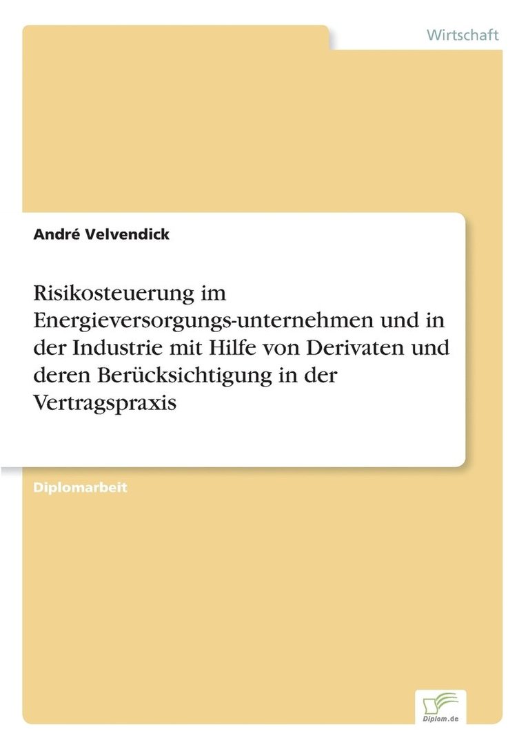 Risikosteuerung im Energieversorgungs-unternehmen und in der Industrie mit Hilfe von Derivaten und deren Berucksichtigung in der Vertragspraxis 1