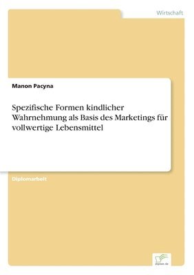 bokomslag Spezifische Formen kindlicher Wahrnehmung als Basis des Marketings fr vollwertige Lebensmittel