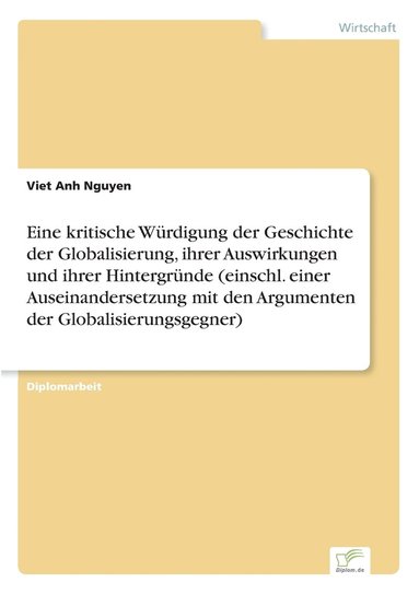 bokomslag Eine kritische Wrdigung der Geschichte der Globalisierung, ihrer Auswirkungen und ihrer Hintergrnde (einschl. einer Auseinandersetzung mit den Argumenten der Globalisierungsgegner)