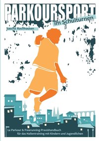 bokomslag Parkoursport im Schulturnen: Le Parkour & Freerunning - Praxishandbuch für das Hallentraining mit Kindern und Jugendlichen