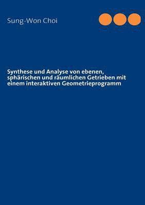 bokomslag Synthese und Analyse von ebenen, sphrischen und rumlichen Getrieben mit einem interaktiven Geometrieprogramm