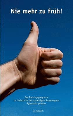 Jan Aalstedt - Nie mehr zu früh! Das Trainingsprogramm zur Selbsthilfe bei vorzeitigem Samenerguss, Ejaculatio praecox, Häftad