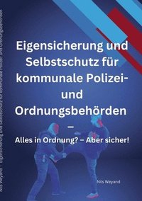 bokomslag Eigensicherung und Selbstschutz für kommunale Polizei- und Ordnungsbehörden: Alles in Ordnung? Aber sicher!