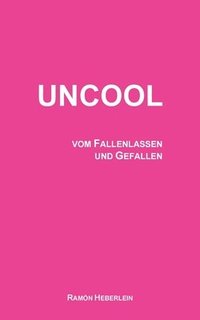 bokomslag Uncool: vom Fallenlassen und Gefallen