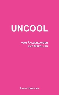 Uncool: vom Fallenlassen und Gefallen 1