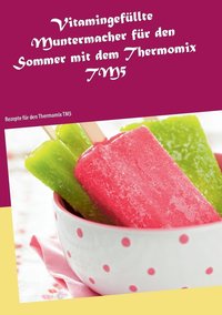 bokomslag Vitamingefllte Muntermacher fr den Sommer mit dem Thermomix TM5