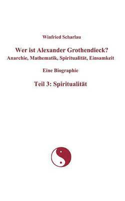 Wer ist Alexander Grothendieck? Anarchie, Mathematik, Spiritualitt, Einsamkeit Eine Biographie Teil 3 1