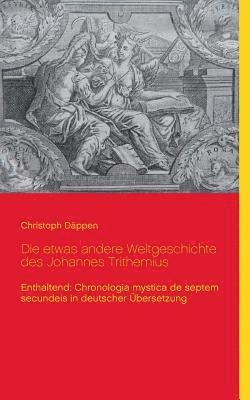 bokomslag Die etwas andere Weltgeschichte des Johannes Trithemius